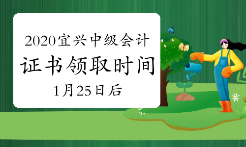 2020年江苏宜兴市中级会计资格证书领取时间2021年1月25日后