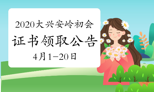 2020年黑龙江大兴安岭市初级会计考试合格证书领取公告(2021年4月1日至4月20日)
