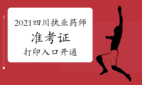 中国人事考试网2021年四川执业药师准考证打印入口已开通！