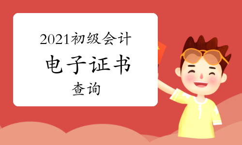 这些地区可以查询2021年初级会计电子证书啦!