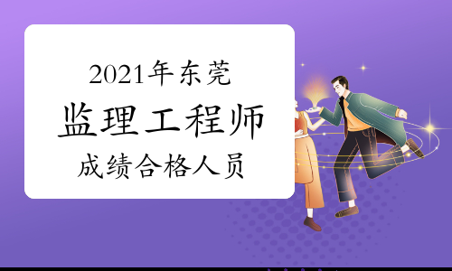 东莞市2021年监理工程师考试成绩合格人员公示