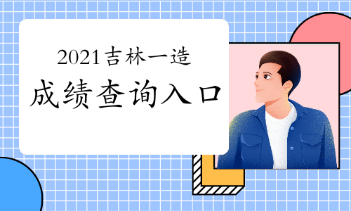 2021吉林一级造价工程师成绩查询入口