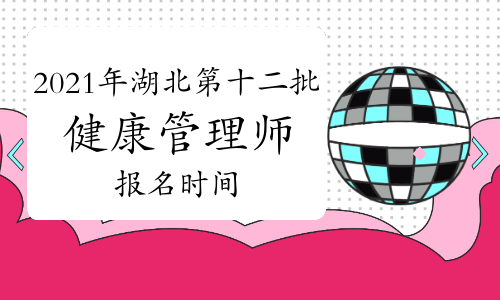 2021年湖北第十二批健康管理师报名时间：11月8日-28日