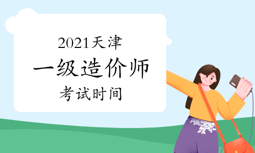 2021天津一级造价师各科目考试时间安排