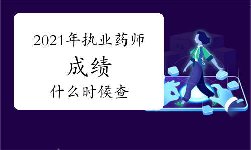 2021年执业药师成绩什么时候可以查？
