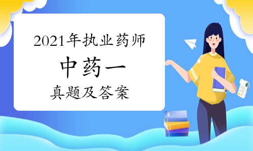 2021年执业药师中药一真题及答案（完整版）