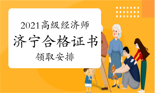 关于办理2021年济宁市高级经济师合格证书的通知(邮寄或现场领取)
