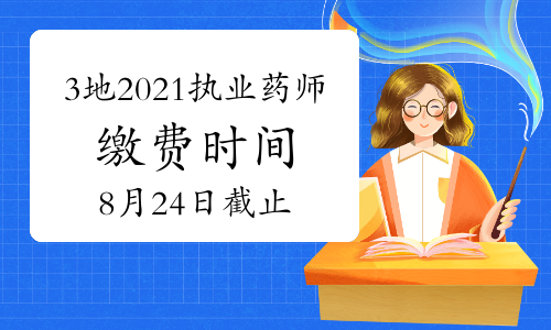 3地2021年执业药师考试缴费时间8月24日截止！