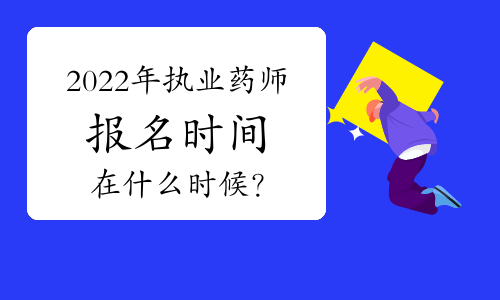 2022年执业药师资格考试报名时间在什么时候？