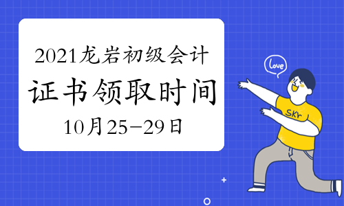 2021年福建龙岩市直初级会计证书领取时间10月25日至10月29日