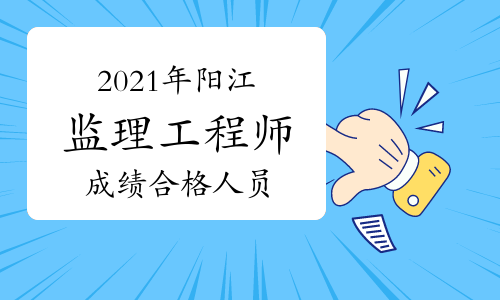 2021年广东阳江监理工程师考试成绩合格名单共113人