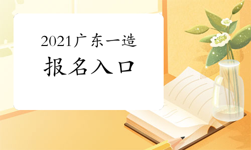 2021年广东一级造价师考试报名入口将于8月26日关闭，抓紧报名！