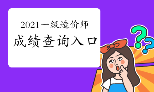 2021一级造价工程师考试成绩查询入口：中国人事考试网
