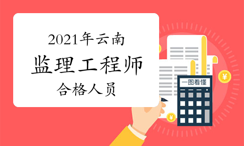 2021年云南监理工程师成绩合格、拟取得资格证书人员公示
