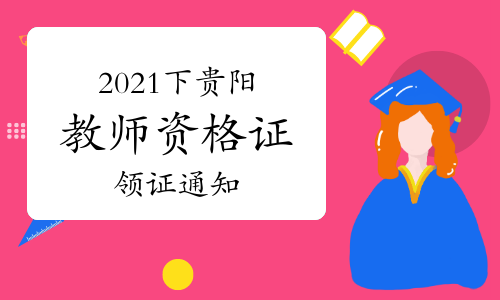 2021年下半年贵州贵阳教师资格证领证通知