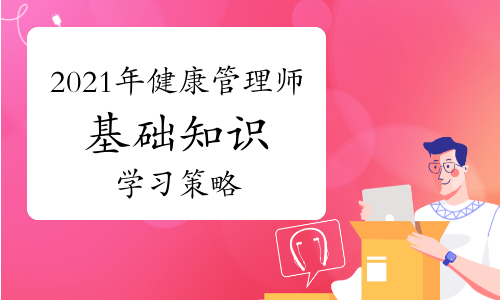 2021年高级健康管理师考试《基础知识》学习策略