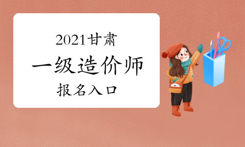 甘肃2021年一级造价师报名入口将于8月26日关闭！