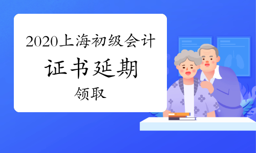 2020年上海初级会计资格证书可以申请延期领取吗?