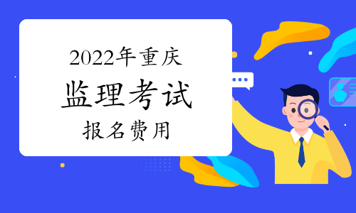 2022年重庆监理工程师考试报名费用