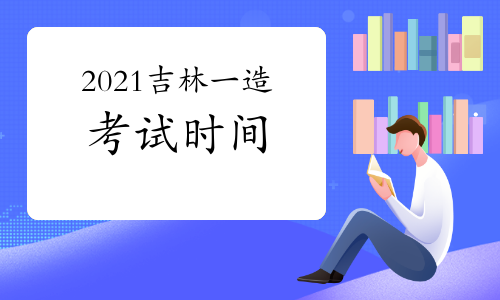 2021吉林一级造价师各科目考试时间安排
