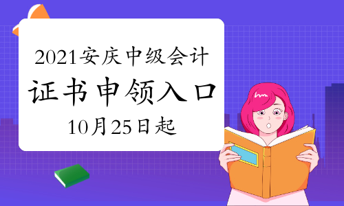 2021年安徽安庆市中级会计证书申领入口已开通(10月25日至11月18日)