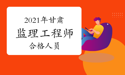 甘肃省2021年监理工程师考试合格人员公示