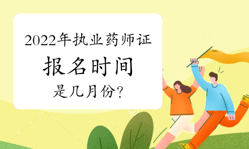2022年执业药师证报名时间是几月份？