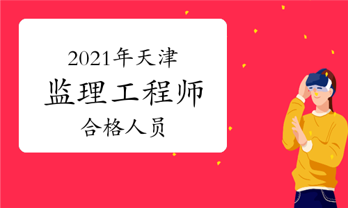 2021年天津监理工程师成绩合格、拟取得资格证书人员公示