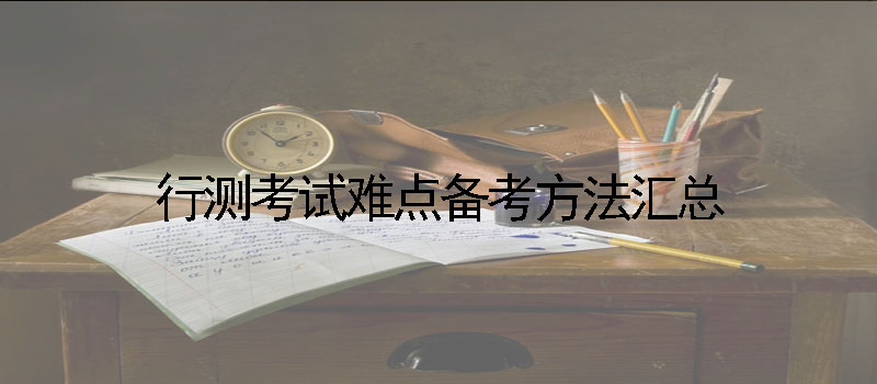行测考试难点备考方法汇总