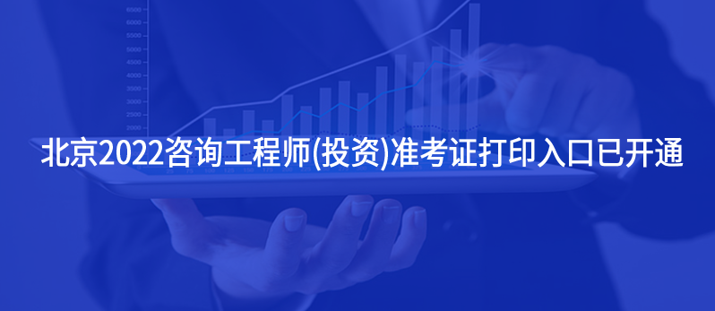 北京2022咨询工程师(投资)准考证打印入口已开通
