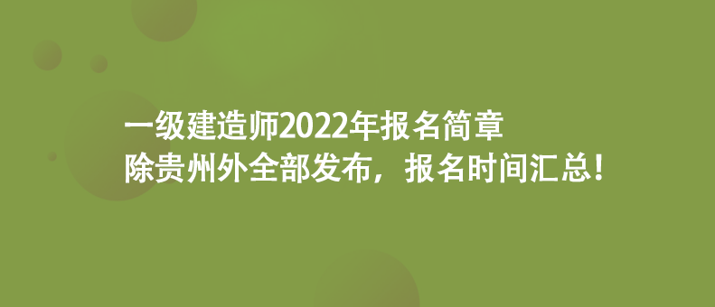 一级建造师2022年报名简章除贵州外全部发布，报名时间汇总！