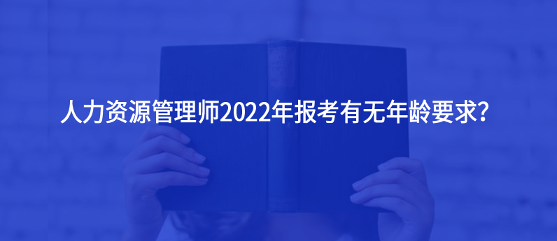人力资源管理师2022年报考有无年龄要求？