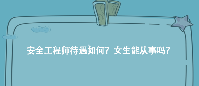 安全工程师待遇如何？女生能从事吗？