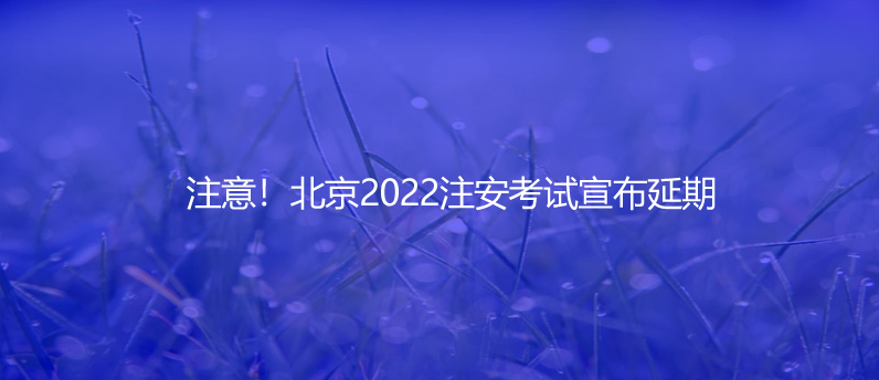 注意！北京2022注安考试宣布延期
