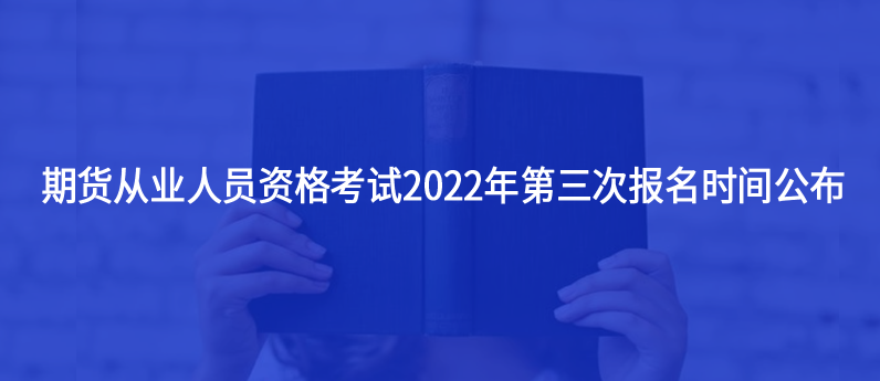 期货从业人员资格考试2022年第三次报名时间公布