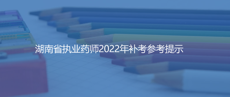 湖南省執業藥師2022年補考