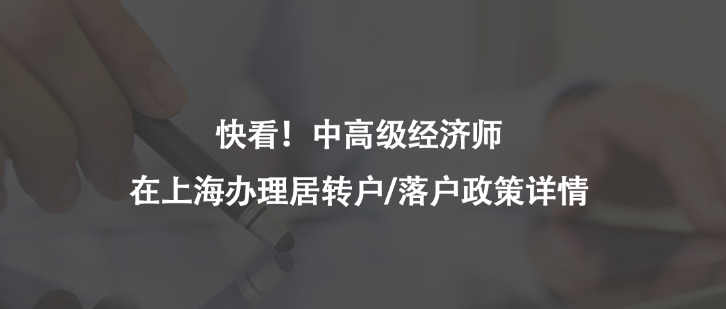 快看！中高级经济师在上海办理居转户/落户政策详情